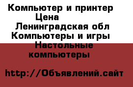Компьютер и принтер › Цена ­ 6 000 - Ленинградская обл. Компьютеры и игры » Настольные компьютеры   